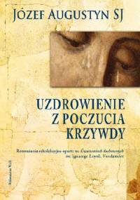 Uzdrowienie z poczucia krzywdy - Józef Augustyn SJ