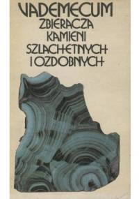 Vademecum zbieracza kamieni szlachetnych i ozdobnych