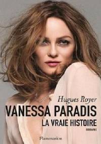 Vanessa Paradis, la vraie histoire - Hugues Royer