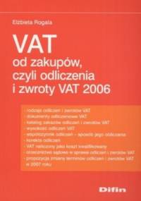 VAT od zakupów, czyli odliczenia i zwroty VAT 2006 - Elżbieta Rogala