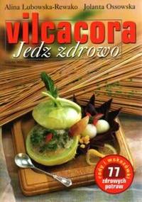 Vilcacora. Jedz zdrowo - Jolanta Ossowska, Alina Lubowska-Rewako