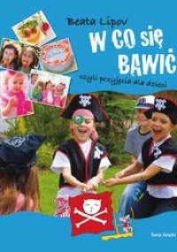 W co się bawić, czyli przyjęcia dla dzieci - Beata Lipov