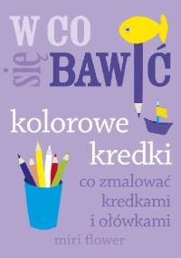 W co się bawić. Kolorowe kredki - Miri Flower