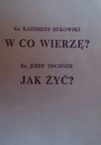 W co wierzę? Jak żyć? - ks. Józef Tischner, ks.Kazimierz Bukowski