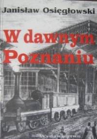 W dawnym Poznaniu - Janisław Osięgłowski
