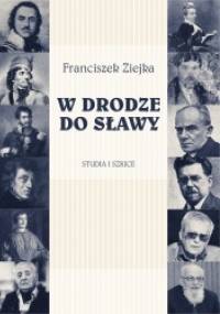 W drodze do sławy. Studia i szkice - Franciszek Ziejka