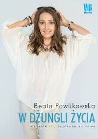 W dżungli życia (wydanie III, napisane na nowo) - Beata Pawlikowska