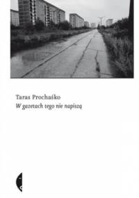 W gazetach tego nie napiszą - Taras Prochaśko