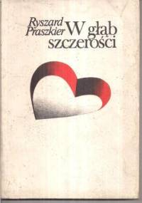W głąb szczerości - Ryszard Praszkier