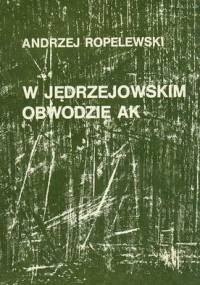 W Jędrzejowskim Obwodzie AK - Andrzej Ropelewski (pseud. Karaś)
