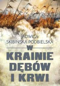 W krainie dębów i krwi - Jadwiga Skibińska-Podbielska