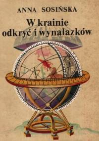 W krainie odkryć i wynalazków - Anna Sosińska