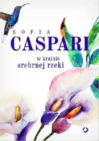 W krainie srebrnej rzeki - Sofia Caspari