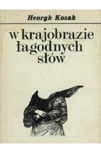 W krajobrazie łagodnych słów - Henryk Józef Kozak