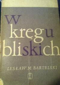 W kręgu bliskich. Szkice do portretów - Lesław M. Bartelski