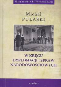W KRĘGU DYPLOMACJI I SPRAW NARODOWOŚCIOWYCH - Michał Pułaski