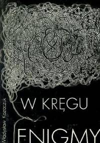 W kręgu Enigmy - Władysław Kozaczuk