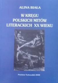 W kręgu polskich mitów literackich XX wieku - Alina Biała