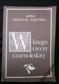 W kręgu rzeczy czarnoleskiej - Anna Niewolak-Krzywda