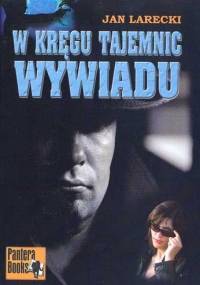 W kręgu tajemnic wywiadu - Jan Larecki