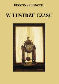 W lustrze czasu - Krystyna F. Henczel