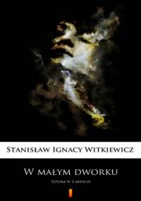 W małym dworku. Sztuka w 3 aktach - Ignacy Witkiewicz Stanisław