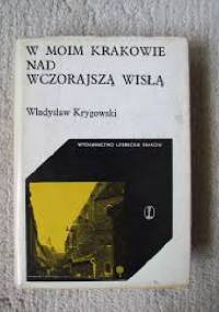 W moim Krakowie nad wczorajszą Wisłą - Władysław Krygowski