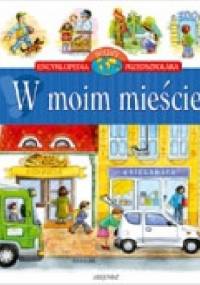 W moim mieście. Encyklopedia wiedzy przedszkolaka - Agnieszka Bator