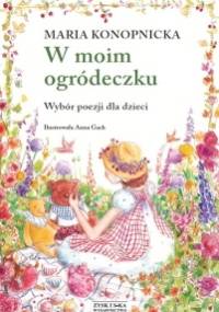 W moim ogródeczku - Maria Konopnicka