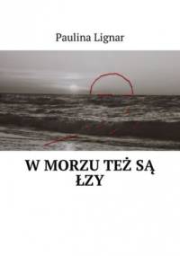 w morzu też są łzy - Lignar Paulina