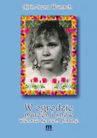 W ogrodzie marzeń i snów wiersze sercem pisane - Irena Wunsch
