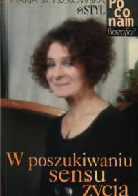 W poszukiwaniu sensu życia - po co nam filozofia? - Maria Szyszkowska