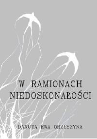 W Ramionach Niedoskonałości - Danuta Ewa Orzeszyna