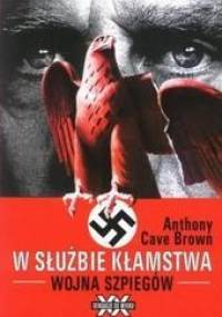 W służbie kłamstwa : wojna szpiegów - Anthony Cave Brown