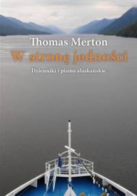 W stronę jedności. Dzienniki i pisma z Alaski - Thomas Merton