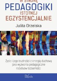 W stronę pedagogiki istotnej egzystencjalnie - Julita Orzelska