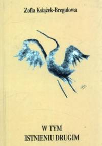W tym istnieniu drugim - Zofia Książek-Bregułowa