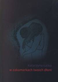W zakamarkach twoich dłoni - Katarzyna Łatka