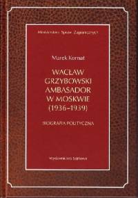 Wacław Grzybowski ambasador w Moskwie (1936-1939) - Marek Kornat