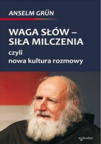 Waga słów - siła milczenia, czyli nowa kultura rozmowy - Anselm Grün