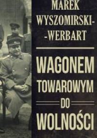 Wagonem towarowym do wolności - Marek Wyszomirski-Werbart
