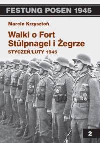 Walki o Fort Stulpnagel i Żegrze. Styczeń/luty 1945 - Marcin Krzysztoń