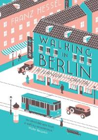 Walking in Berlin: A Flaneur in the Capital - Franz Hessel