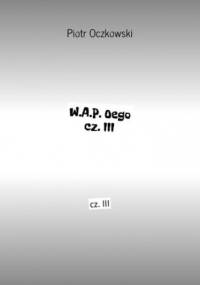 W.A.P. Oego cz. III - Oczkowski Piotr