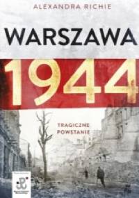 Warszawa 1944. Tragiczne powstanie - Alexandra Richie