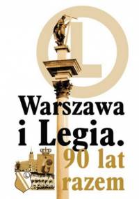 Warszawa i Legia. 90 lat razem - praca zbiorowa
