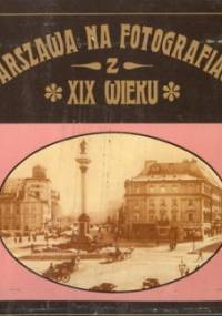 Warszawa na fotografiach z XIX wieku - Dobrosław Kobielski