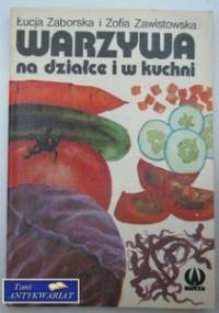 Warzywa na działce i w kuchni - Zofia Zawistowska, Łucja Zaborska