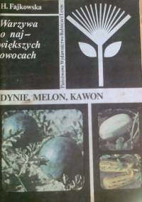 Warzywa o największych owocach. Dynie, melon, kawon - Helena Fajkowska