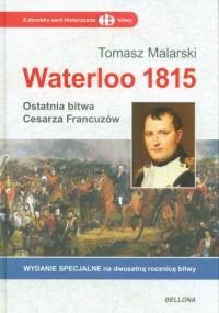 Waterloo 1815. Ostatnia bitwa Cesarza Francuzów - Tomasz Malarski